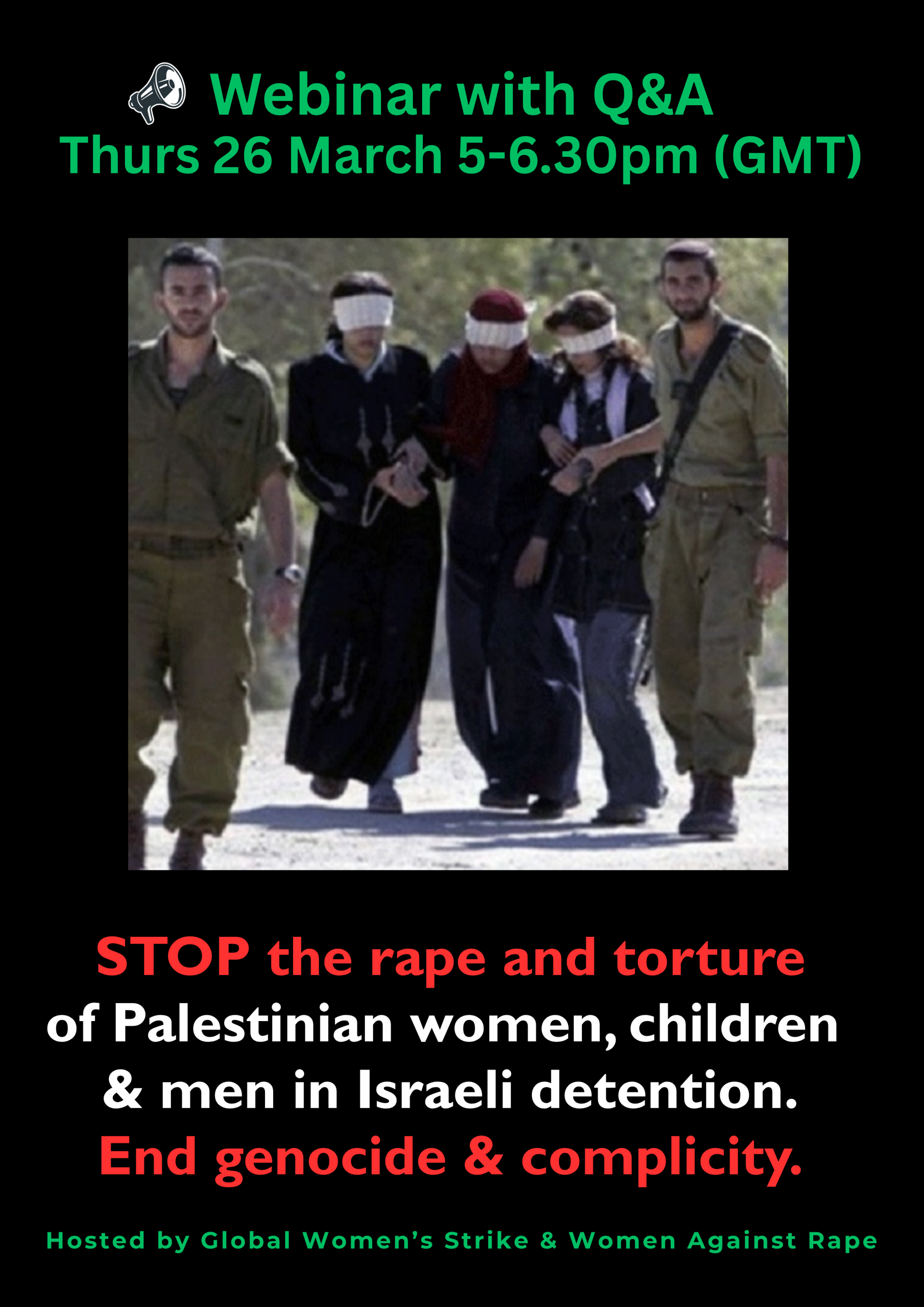 Webinar with Q&A Thurs 26 March 5-6.30pm (GMT) STOP the rape and torture of Palestinian women, children & men in Israeli detention. End genocide & complicity. Hosted by Global Women’s Strike & Women Against Rape
